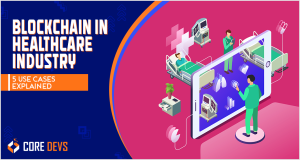 Blockchain in Healthcare Industry: 5 Use Cases Explained - Core Devs Ltd
