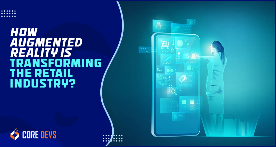 How Augmented Reality is Transforming the Retail Industry? - Core Devs Ltd