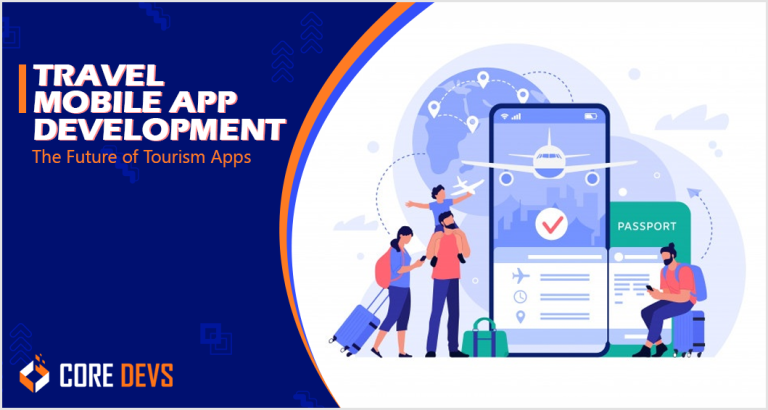 Travel Mobile App Development - The Future of Tourism Apps - Core Devs Ltd