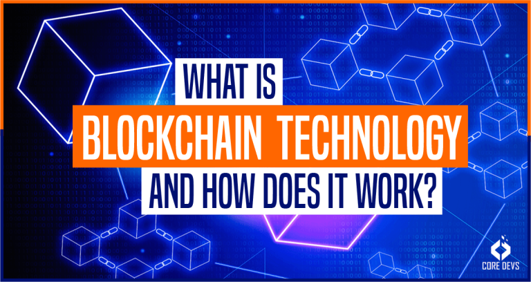 What is Blockchain Technology, and How Does it Work? - Core Devs Ltd