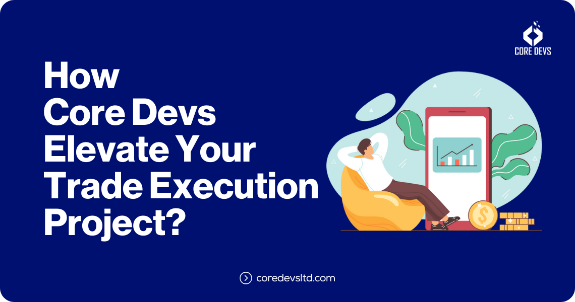 How Core Devs Elevate Your Trade Execution Project
