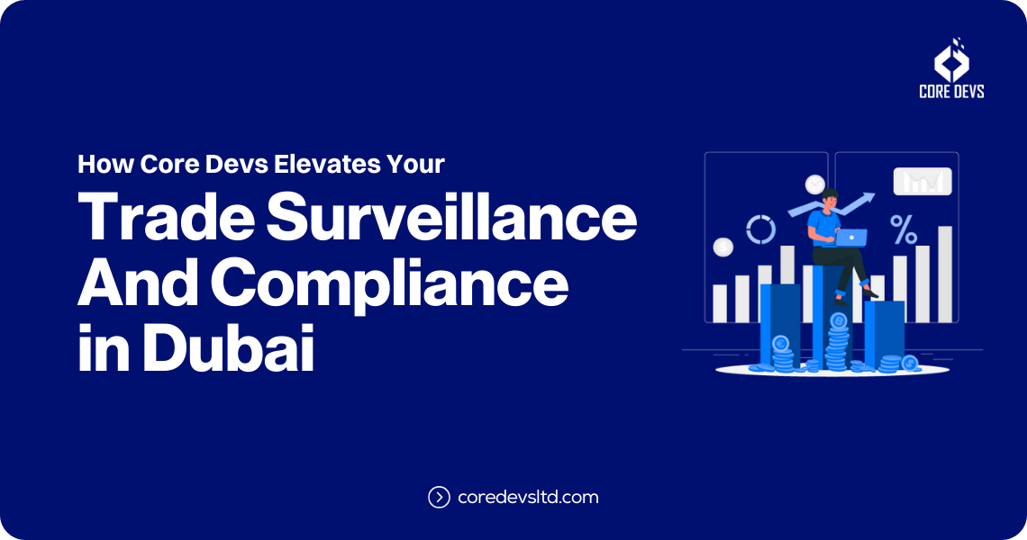 How Core Devs Elevates Your Trade Surveillance And Compliance in Dubai