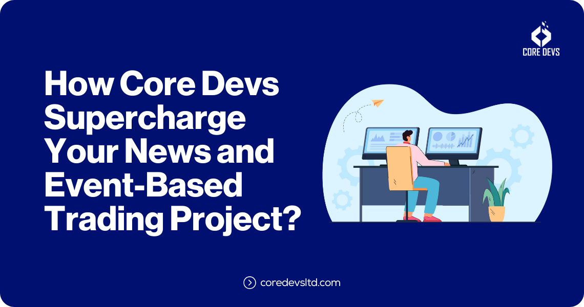 How Core Devs Supercharge Your News and Event-Based Trading Project